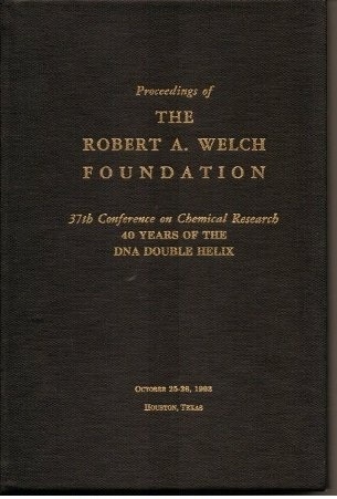 Proceedings Of The Robert A. Welch Foundation 37th Conference on Chemical Research (October 25-26, 1993, Houston, Texas) : 40 Years of the DNA Double Helix