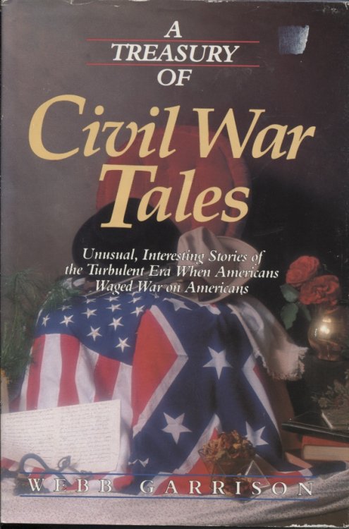 A Treasury Of Civil War Tales Unusual, Interesting Stories of the Turbulent Era when America Waged War on Americans