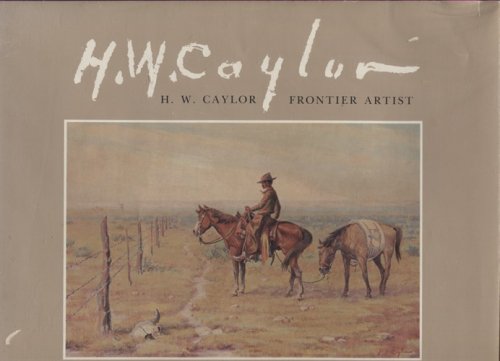 H. W. Caylor, Frontier Artist Published for the Heritage Museum, Big Spring, Texas