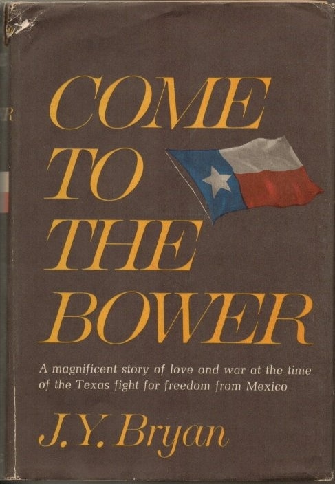 Come To The Bower,. . . A Magnificent Story of Love and War At the Time of the Texas Fight for Freedom from Mexico