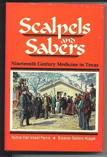 Scalpels And Sabers Nineteenth Century Medicine in Texas