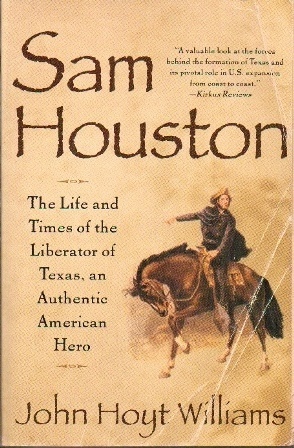 Sam Houston: The Life And Times Of The Liberator Of Texas, An Authentic American Hero