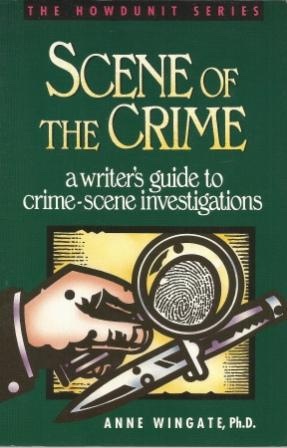 Scene Of The Crime A Writer's Guide to Crime-Scene Investigations