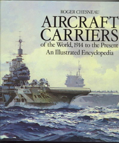 Aircraft Carriers Of The World 1914 to the Present: an Illustrated Encyclopedia