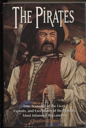 The Pirates True Accounts of the Lives, Exploits, and Executions of the World's Most Infamous Buccaneers