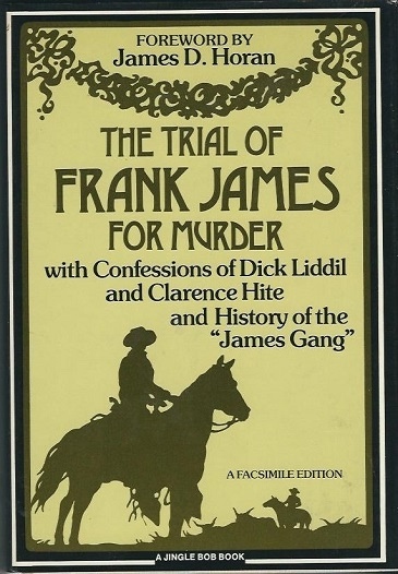 The Trial Of Frank James For Murder With Confessions of Dick Liddil and Clarence Hite and History of the 
