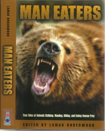 Man Eaters True Tales of Animals Stalking, Mauling, Killing, and Eating Human Prey