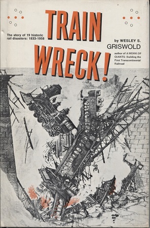 Train Wreck! The Story of 19 Historic Rail Disasters, 18331958
