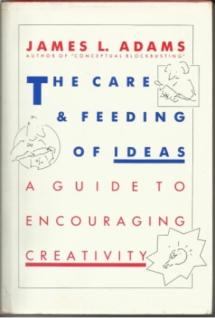 The Care & Feeding Of Ideas A Guide to Encouraging Creativity
