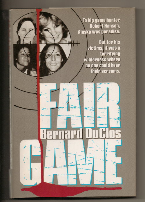 Fair Game Alaska Was Paradise for Robert Hansen, but for His Victims it Was Terrifying Wilderness Where His No One Could Hear Their Screams