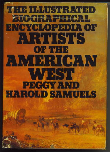 Image for The Illustrated Biographical Encyclopedia Of Artists Of The American West The Illustrated Biographical Encyclopedia Of Artists Of The American West