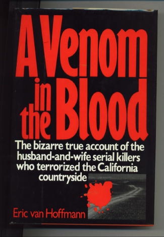 A Venom In The Blood The Bizarre True Account of a Husband-And-Wife Serial Killers Who Terrorized the California Countryside