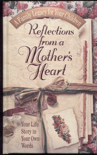 Reflections From A Mother's Heart, A Family Legacy For Your Children A Glossy Padded Journal to Keep for a Year