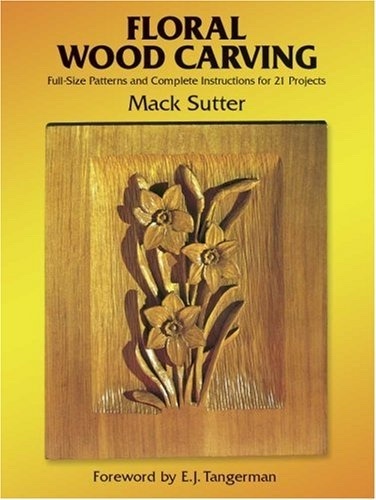 Floral Wood Carving: Full Size Patterns And Complete Instructions For 21 Projects