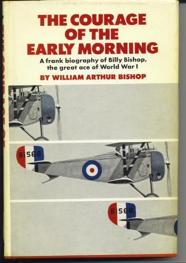 The Courage Of The Early Morning A Frank Biography of Billy Bishop, the Great Ace of World War I