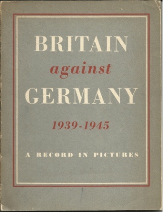 Britain Against Germany 1939-1945 A Record in Pictures