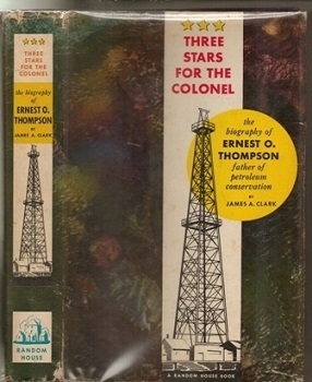 Three Stars For The Colonel The Biography of Ernest O. Thompson, Father of Petroleum Conservation