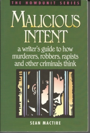 Malicious Intent A Writer's Guide to How Murderers, Robbers, Rapists and Other Criminals Think