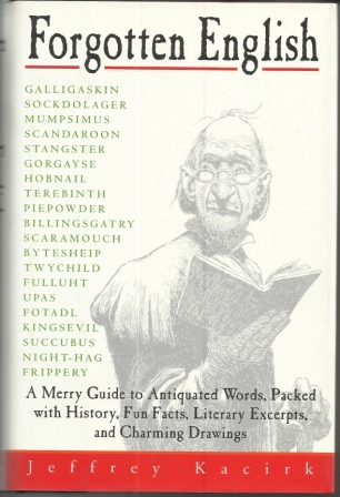 Forgotten English A Merry Guide to Antiquated Words, Packed with History, Fun Facts, Literary Excerpts, and Charming Drawings