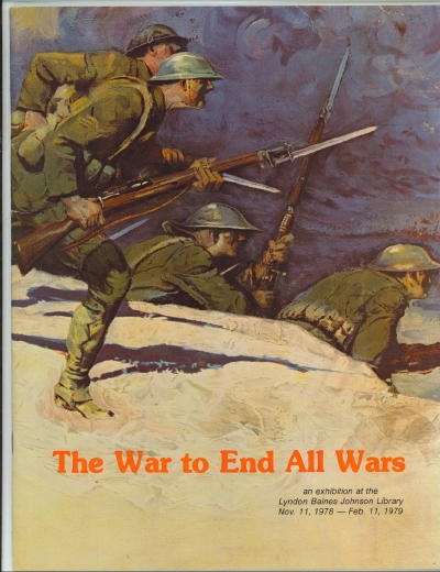 The War To End All Wars: An Exhibition At The Lyndon Baines Johnson Library Nov. 11, 1978 -- Feb. 11, 1979