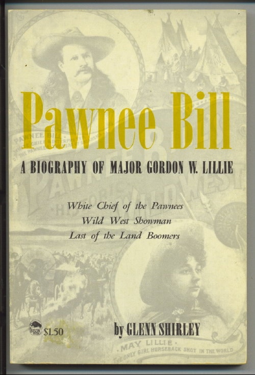 Pawnee Bill, A Biography Of Major Gordon W. Lillie