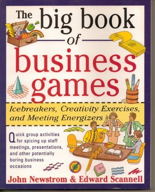 The Big Book of Business Games Icebreakers, Creativity Exercises, and Meeting Energizers
