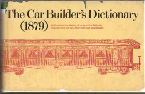 The Car-Builder's Dictionary An Illustrated Vocabulary of Terms Which Designate American Railroad Cars, Their Parts and Attachments
