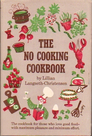 The No Cooking Cookbook The Cookbook for Those Who Love Good Food--With Maximum Pleasure and Minimum Effort