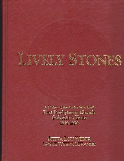 Lively Stones A History of the People Who Built First Presbyterian Church, Galveston, Texas, 1840-1990