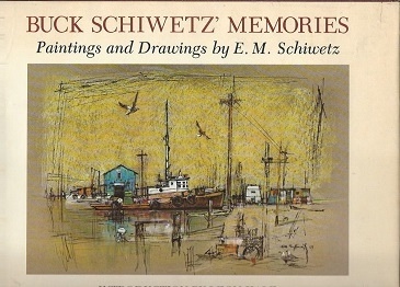 Buck Schiwetz' Memories Paintings and Drawings by E. M. Schiwetz