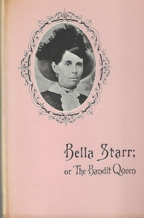 Bella Starr, The Bandit Queen, Or The Female Jesse James, A Full and Authentic History of the Dashing Female Highwayman
