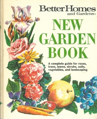Better Homes and Gardens New Garden Book A Complete Guide for Roses, Trees, Lawns, Shrubs, Soils, Vegetables, and Landscaping