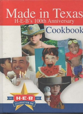 . .Made in Texas; H-E-B's 100th Anniversary Cookbook. . .