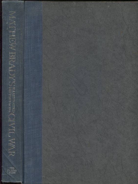 Mathew Brady's Illustrated History Of The Civil War, 1861-1865 And the Causes That Led Up to the Great Conflict