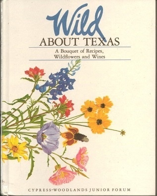 Wild About Texas A Bouquet of Recipes, Wildflowers and Wines