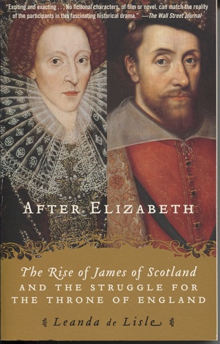 After Elizabeth, The Rise Of James Of Scotland And The Struggle For The Throne Of England