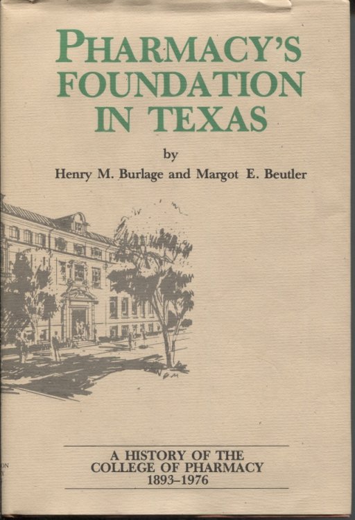 Pharmacy's Foundation In Texas A History of the College of Pharmacy 1893-1976