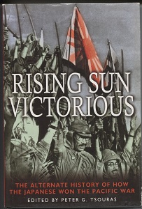 Rising Sun Victorious The Alternate History of How the Japanese Won the Pacific War