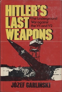Hitler's Last Weapons - the Underground War Against the V-1 and V-2