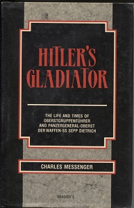 Hitler's Gladiator The Life and Times of Oberstgruppenfuhrer and Panzergeneral-Oberst Der Waffen SS Sepp Dietrich