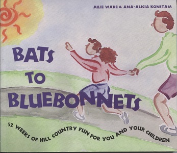 Bats to Bluebonnets. . . 52 Weeks of Hill Country Fun for You and Your Children