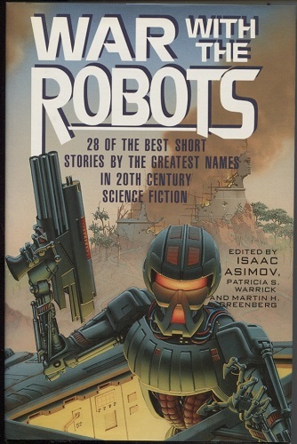 War with the Robots 28 of the Best Short Stories by the Greatest Names in 20th Century Science Fiction