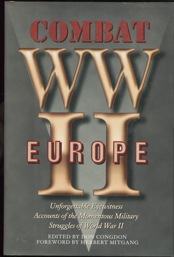 Combat WWII Europe Unforgettable Eyewitness Accounts of the Momentous Military Struggles of World War II