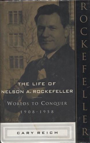 The Life Of Nelson A. Rockefeller Worlds to Conquer 1908 - 1958