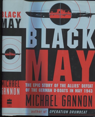 Black May The Epic Story of the Allies' Defeat of the German U-Boats in May 1943