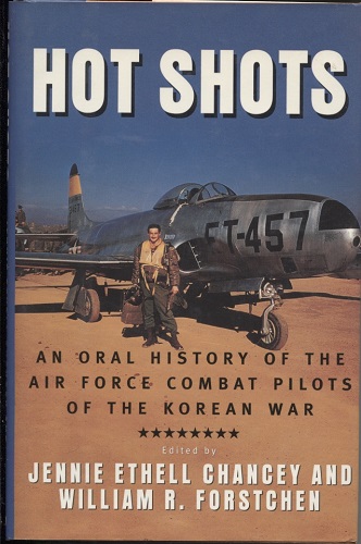 Hot Shots An Oral History of the Air Force Combat Pilots of the Korean War