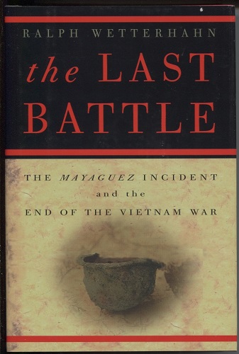 The Last Battle The Mayaguez Incident and the End of the Vietnam War