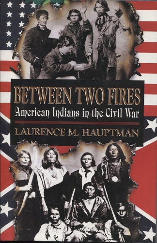 Between Two Fires American Indians in the Civil War