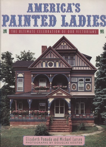 America's Painted Ladies The Ultimate Celebration of Our Victorians