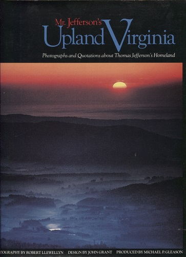 Mr. Jefferson's Upland Virginia Photographs and Quotations about Thomas Jefferson's Homeland